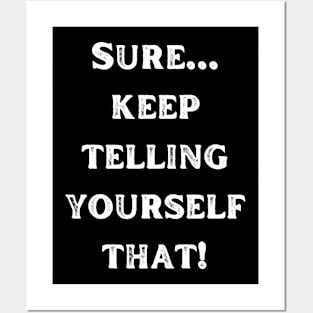 Sure... keep telling yourself that! Posters and Art